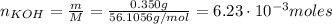 n_ {KOH} =  frac {m} {M} =  frac {0.350 g} {56.1056 g / mol} = 6.23  cdot 10 ^ {- 3} mole
