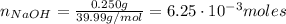 n_ {NaOH} =  frac {0.250 g} {39.99 g / mol} = 6.25  cdot 10 ^ {- 3} mol