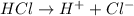 HCl  rightarrow H ^ {+} + Cl ^ -