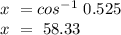 x  = cos ^ {- 1}  0.525 \ x  =  58.33