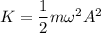 K =  dfrac {1} {2} m  omega ^ 2A ^ 2