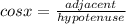 cos x =  frac {nearby} {hypotenuse}